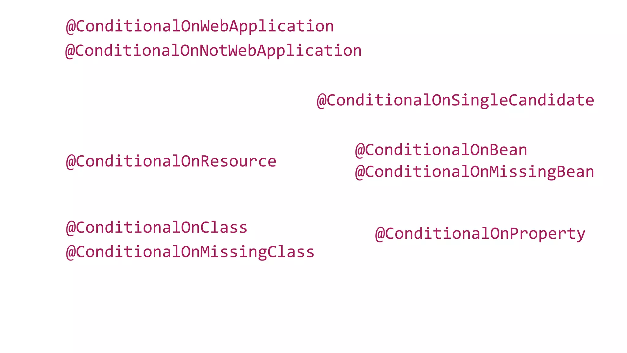 @ConditionalOnClass
@ConditionalOnMissingBean
@ConditionalOnBean
@ConditionalOnMissingClass
@ConditionalOnNotWebApplication
@ConditionalOnWebApplication
@ConditionalOnProperty
@ConditionalOnResource
@ConditionalOnSingleCandidate
 