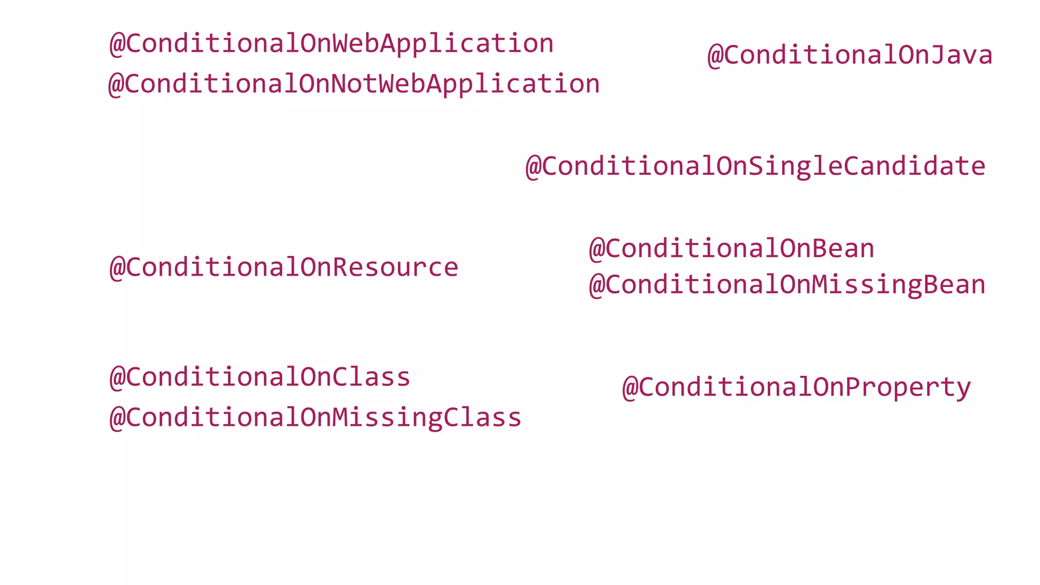 @ConditionalOnClass
@ConditionalOnMissingBean
@ConditionalOnBean
@ConditionalOnJava
@ConditionalOnMissingClass
@ConditionalOnNotWebApplication
@ConditionalOnWebApplication
@ConditionalOnProperty
@ConditionalOnResource
@ConditionalOnSingleCandidate
 