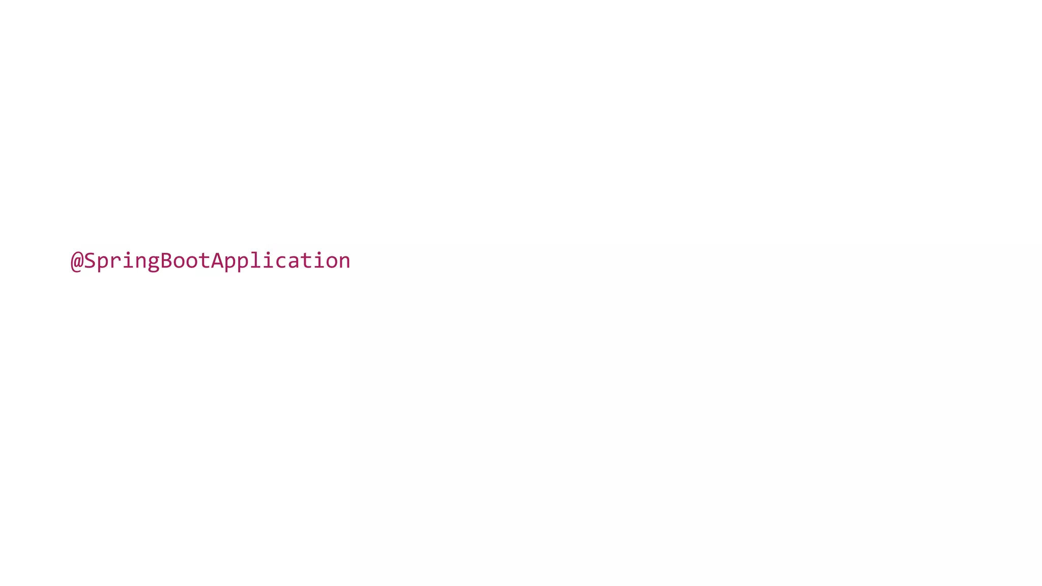 package com.example.hello;
import org.springframework.boot.SpringApplication;
import org.springframework.boot.autoconfigure.SpringBootApplication;
public class HelloApp {
public static void main(String[] args) {
SpringApplication.run(HelloApp.class, args);
}
}
@SpringBootApplication
 
