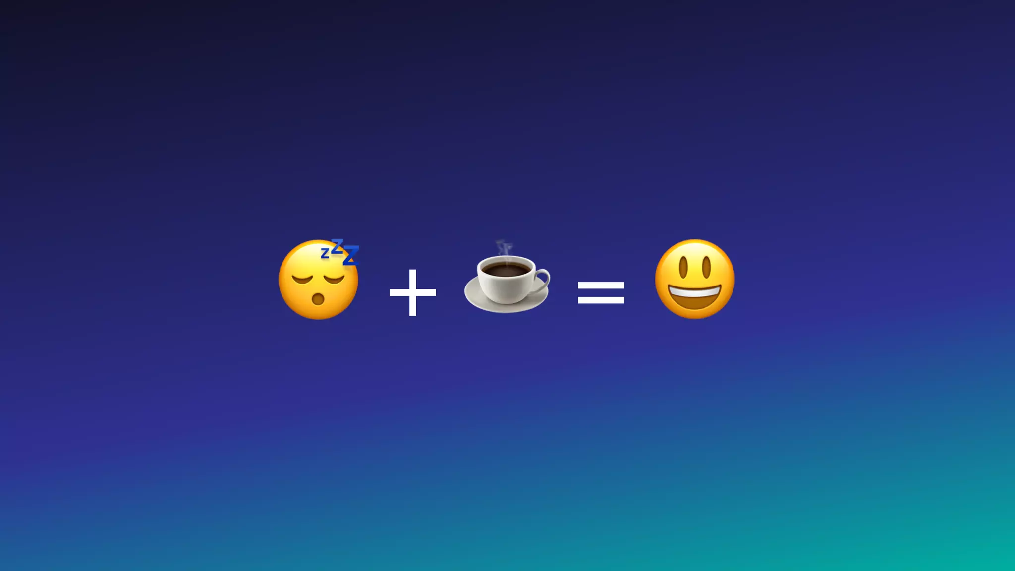 27
😴 + ☕ = 😃
 