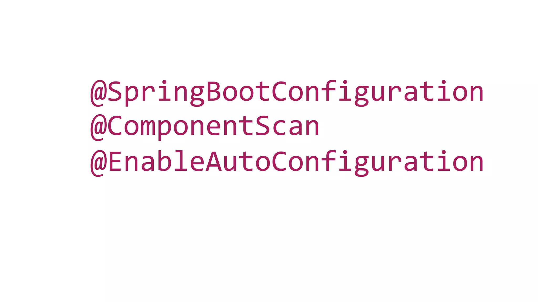 @ComponentScan
@SpringBootConfiguration
@EnableAutoConfiguration
 