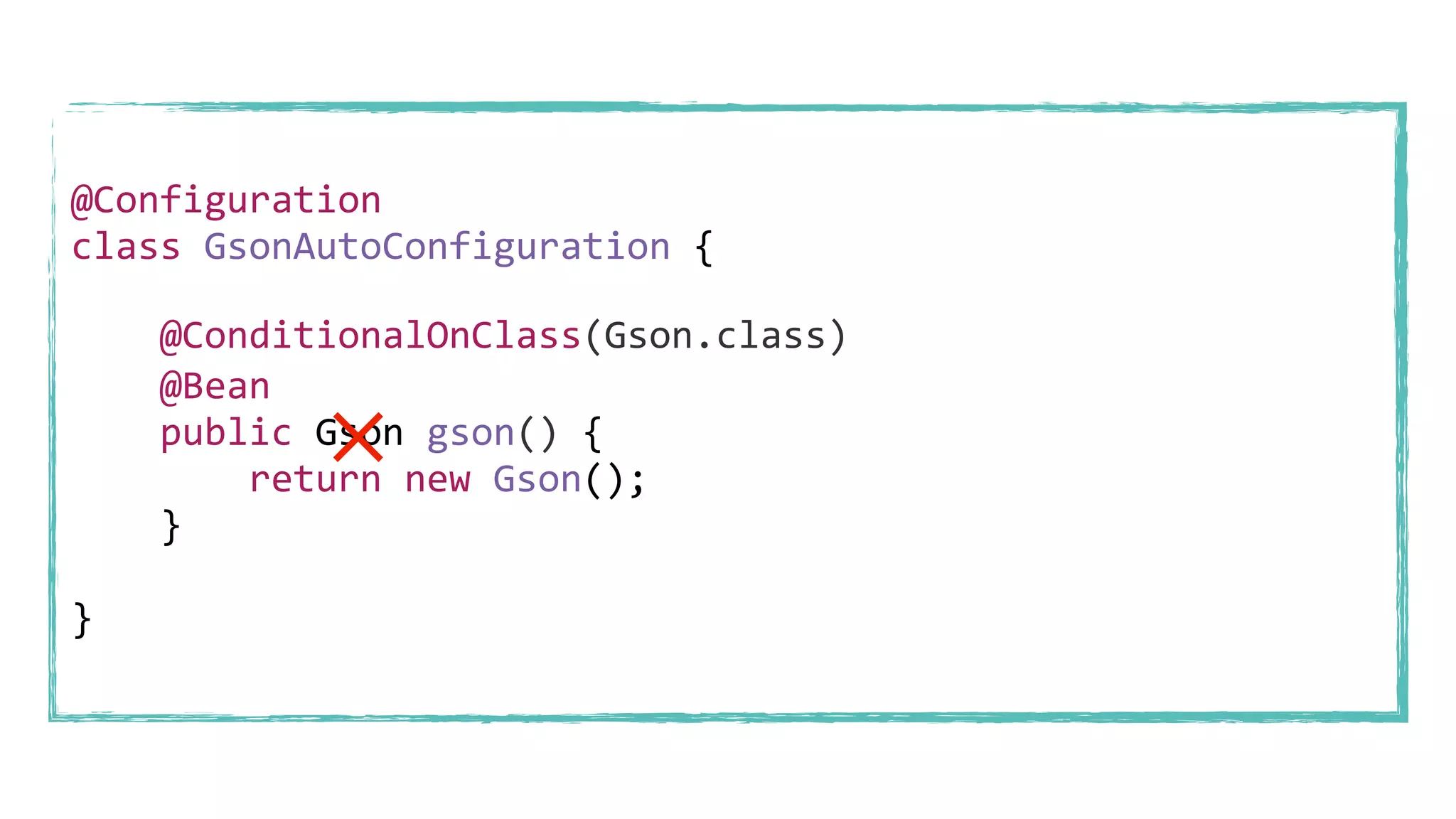 @Configuration
class GsonAutoConfiguration {
@Bean
public Gson gson() {
return new Gson();
}
}
@ConditionalOnClass(Gson.class)
𐄂
 