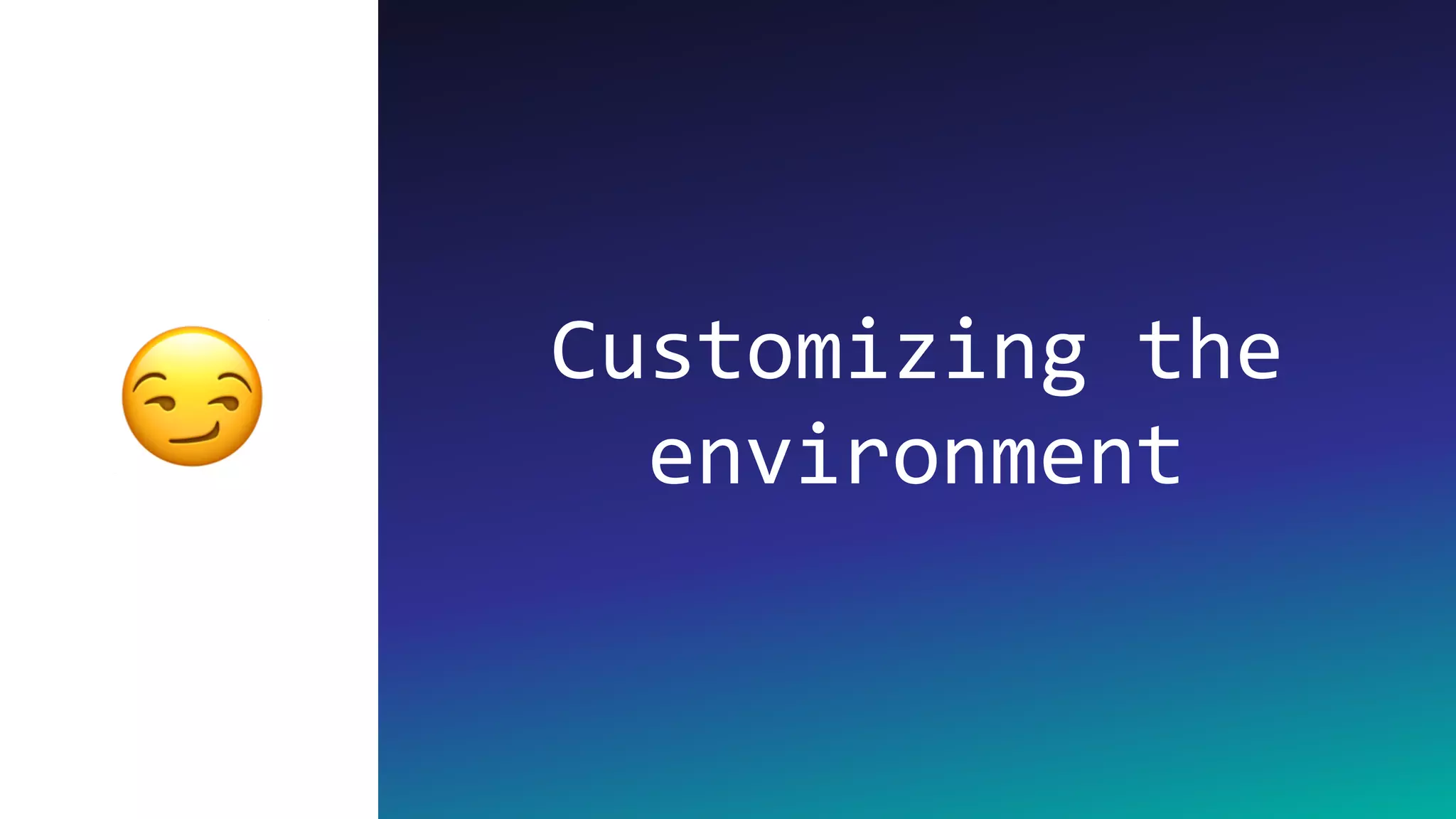 Customizing the
environment😏
 