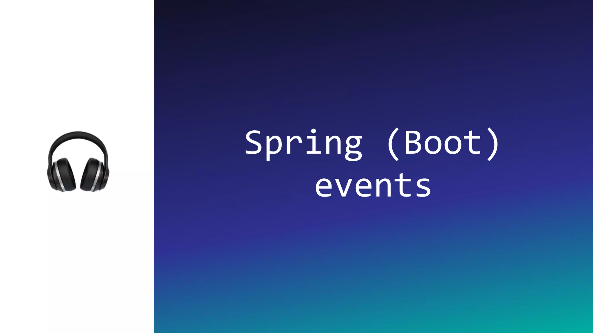 Spring (Boot)
events🎧
 