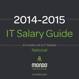 1 
IT Salary Guide 
An Inside Look at IT Salaries 
National 
mondo.com 
2014-2015  