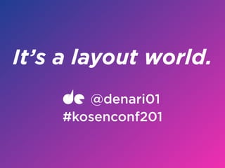It’s a layout world.
@denari01
#kosenconf201
 