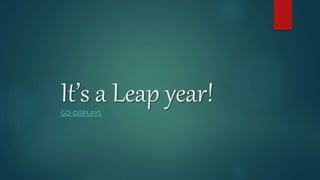 It’s a Leap year!GO-DISPLAYS
 