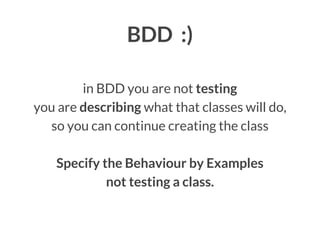 BDD :)
in BDD you are not testing
you are describing what that classes will do,
so you can continue creating the class
Specify the Behaviour by Examples
not testing a class.

 