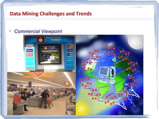 Data Mining Challenges and Trends

Commercial Viewpoint
 