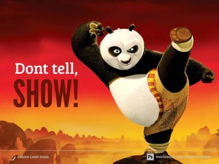 Dont tell,
SHOW!
 