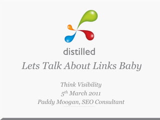 Lets Talk About Links Baby Think Visibility 5th March 2011 Paddy Moogan, SEO Consultant 