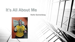 It’s All About Me
Kiefer Sonnenberg
 