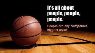 It's all about
people, people,
people.
People are any companies
biggest asset
 