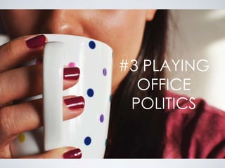 #3 PLAYING
OFFICE
POLITICS
 