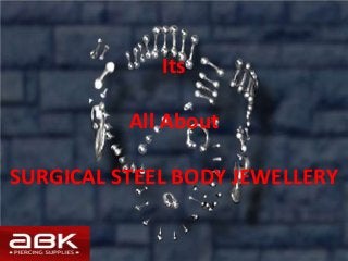 Its
All About
SURGICAL STEEL BODY JEWELLERY
 
