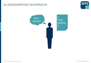 19.04.2016 //// Seite 19WPS - Workplace Solutions GmbH
Fach-
sprache
{
Fach-
sprache
}
ALLGEGENWÄRTIGE FACHSPRACHE
 