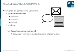 19.04.2016 //// Seite 20WPS - Workplace Solutions GmbH
ALLGEGENWÄRTIGE FACHSPRACHE
 Verwende die gemeinsame Sprache in..
...