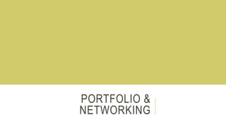 PORTFOLIO & 
NETWORKING 
 