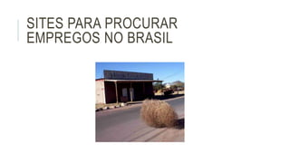 SITES PARA PROCURAR 
EMPREGOS NO BRASIL 
 