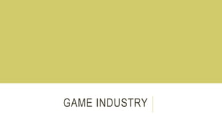 GAME INDUSTRY 
 