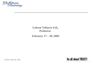 ©Ramiz Allawala, 2004 
Lakson Tobacco Ltd., 
Peshawar 
February 17 – 20, 2004 
 