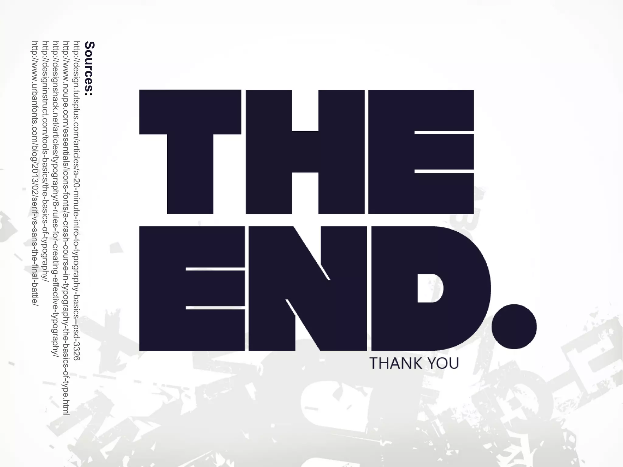 Sources:
http://design.tutsplus.com/articles/a-20-minute-intro-to-typography-basics--psd-3326
http://www.noupe.com/essentials/icons-fonts/a-crash-course-in-typography-the-basics-of-type.html
http://designshack.net/articles/typography/8-rules-for-creating-effective-typography/
http://designinstruct.com/tools-basics/the-basics-of-typography/
http://www.urbanfonts.com/blog/2013/02/serif-vs-sans-the-final-battle/
 