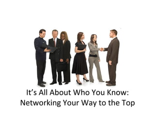 It’s All About Who You Know: Networking Your Way to the Top 