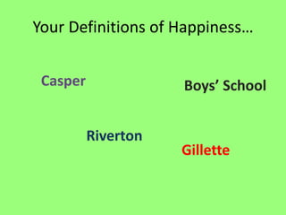 Your Definitions of Happiness…


 Casper              Boys’ School


          Riverton
                     Gillette
 