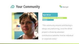 #wcsyd
“The community around contributing is
always very welcoming, since the whole
project is driven by volunteer
contrib...