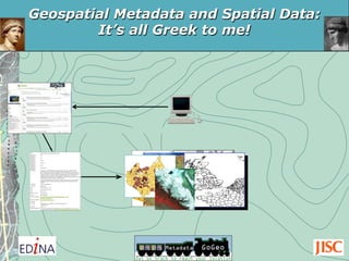 Geospatial Metadata and Spatial Data:
It’s all Greek to me!
 