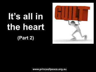 It’s all in
the heart
   (Part 2)




          www.princeofpeace.org.au
 