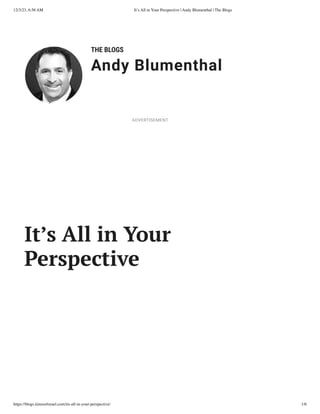 12/3/23, 6:58 AM It’s All in Your Perspective | Andy Blumenthal | The Blogs
https://blogs.timesofisrael.com/its-all-in-your-perspective/ 1/6
THE BLOGS
Andy Blumenthal
Leadership With Heart
It’s All in Your
Perspective
ADVERTISEMENT
 