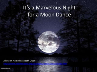 It’s a Marvelous Night for a Moon Dance A Lesson Plan By Elizabeth Olson http://www.newhorizons.org/strategies/multicultural/freed.htm 