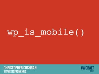 wp_is_mobile()


CHRISTOPHER COCHRAN   #wcbalt
@tweetsfromchris          2012
 