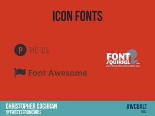 Icon Fonts


          Font Awesome




CHRISTOPHER COCHRAN             #wcbalt
@tweetsfromchris                    2012
 