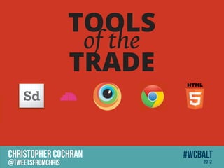 TOOLS
                    of the
                   TRADE


CHRISTOPHER COCHRAN          #wcbalt
@tweetsfromchris                 2012
 