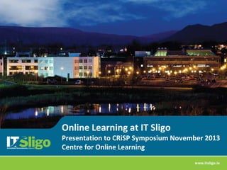 Online Learning at IT Sligo
Presentation to CRiSP Symposium November 2013
Centre for Online Learning

 