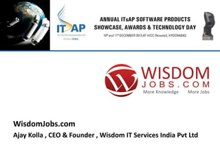 WisdomJobs.com 
Ajay Kolla , CEO & Founder , Wisdom IT Services India Pvt Ltd 
 