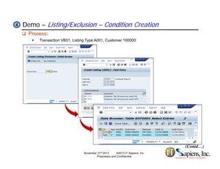 Demo – Listing/Exclusion – Condition Creation44
 Process:
 Transaction VB01, Listing Type A001, Customer 100000
(Contd…)
November 21st 2013 ©2013 IT Sapiens, Inc.
Proprietary and Confidential
 