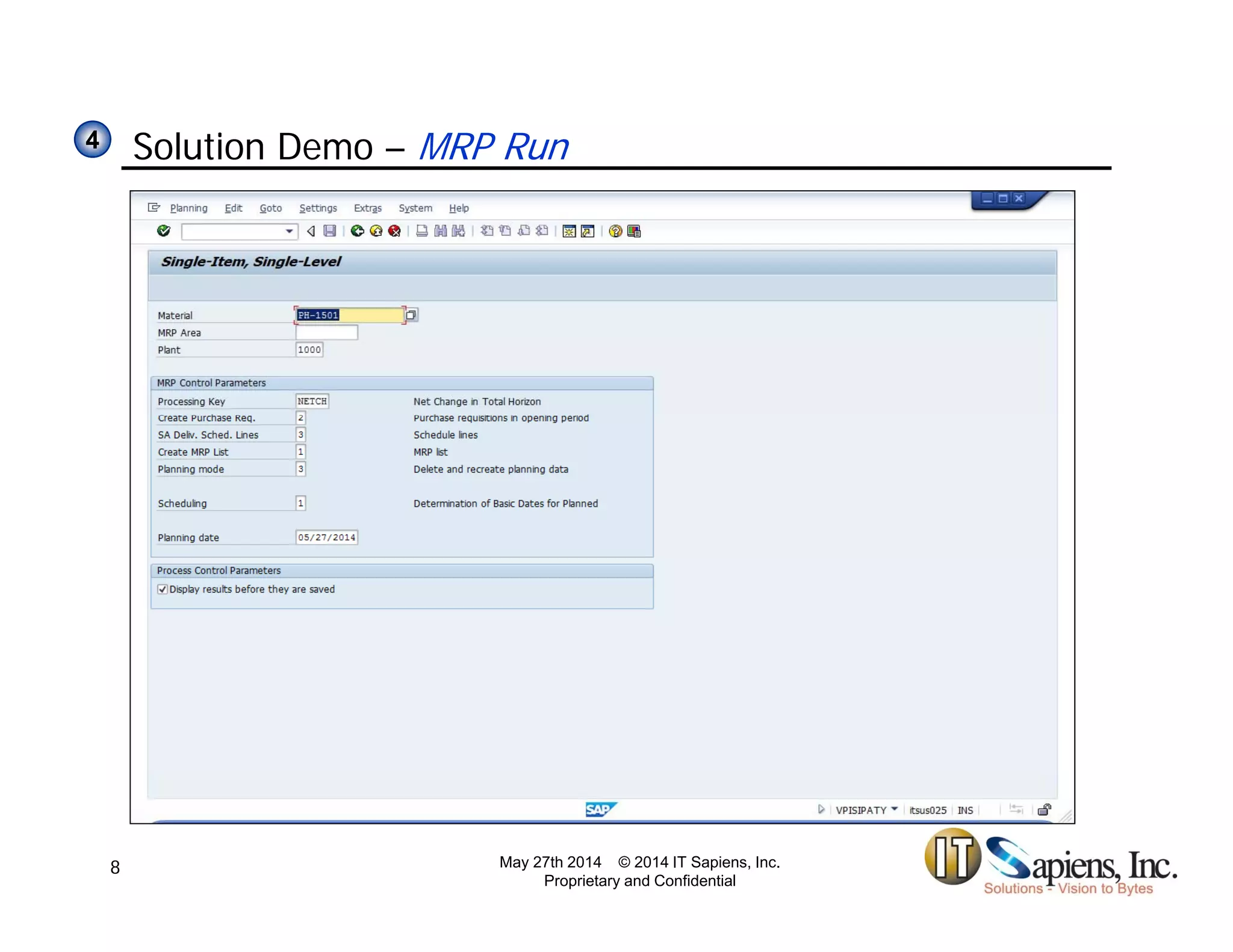 Solution Demo – MRP Run44
May 27th 2014 © 2014 IT Sapiens, Inc.
Proprietary and Confidential
8
 