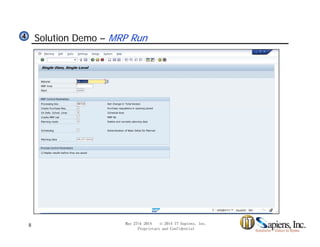 Solution Demo – MRP Run44
May 27th 2014 © 2014 IT Sapiens, Inc.
Proprietary and Confidential
8
 