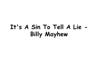It's A Sin To Tell A Lie -
       Billy Mayhew
 