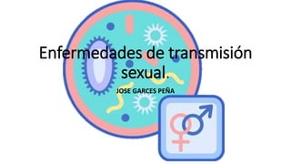 Enfermedades de transmisión
sexual.
JOSE GARCES PEÑA
 