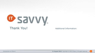 31 August 2016 Copyright © 2015 ITsavvy All rights reserved.Introduction to ITsavvy
Thank You! Additional Information:
23
 