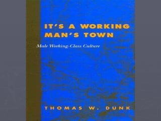 It’s a Working Man’s Town Male Working-Class Culture Thomas W. Dunk 