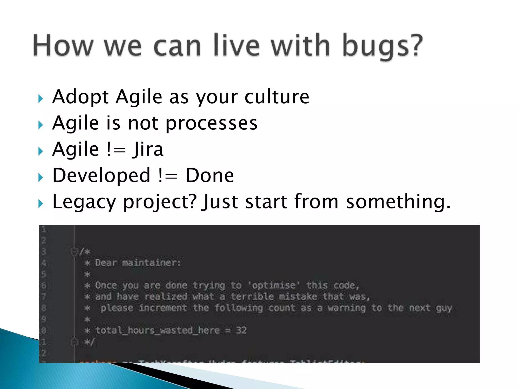  Adopt Agile as your culture
 Agile is not processes
 Agile != Jira
 Developed != Done
 Legacy project? Just start from something.
 