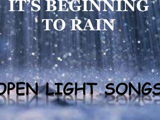 IT’S BEGINNING
TO RAIN
OPEN LIGHT SONGS
 
