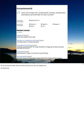 ǳٲԲå




                                                                                                19
Her ser eg ressursar til dette målet, kan sortera på det eg vil ha, video, lyd, oppgåver osb.

Så strukturering
 