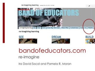 bandofeducators.com
re-imagine
Ira David Socol and Pamela R. Moran
 