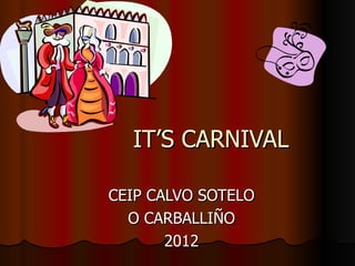 IT’S CARNIVAL CEIP CALVO SOTELO O CARBALLIÑO 2012 